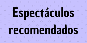 Espectáculos recomendados